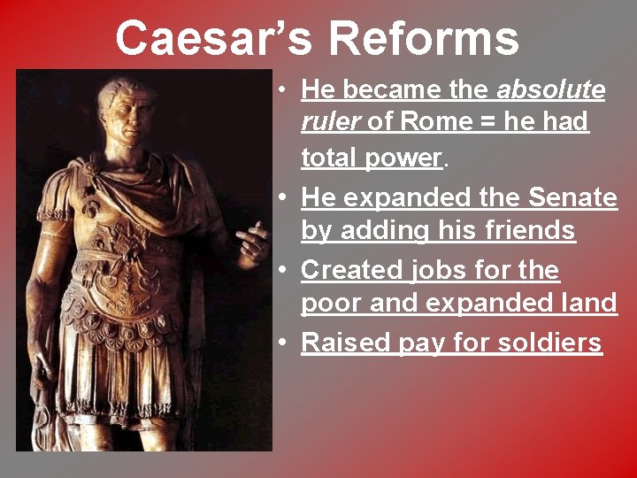 Caesar’s Reforms • He became the absolute ruler of Rome = he had total