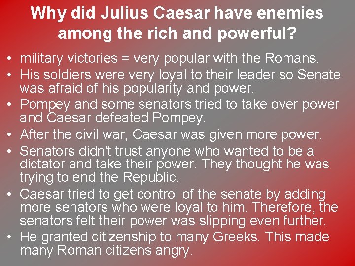 Why did Julius Caesar have enemies among the rich and powerful? • military victories