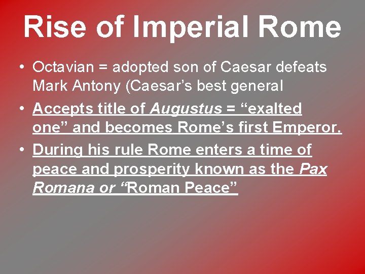 Rise of Imperial Rome • Octavian = adopted son of Caesar defeats Mark Antony
