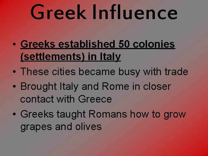 Greek Influence • Greeks established 50 colonies (settlements) in Italy • These cities became