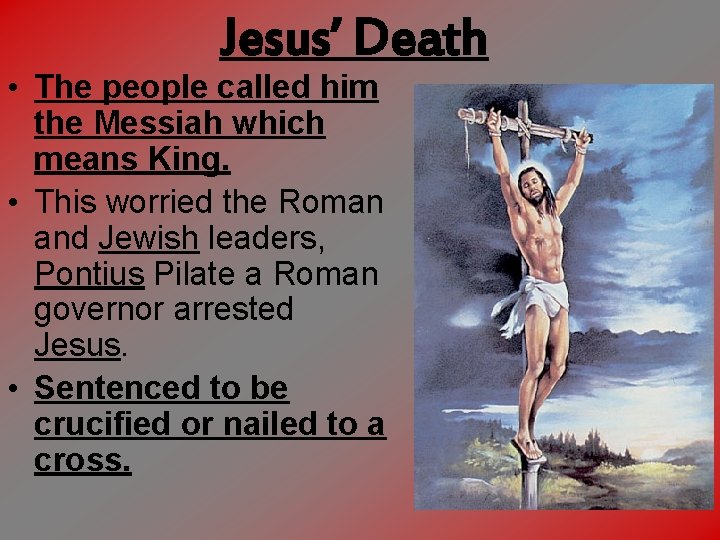 Jesus’ Death • The people called him the Messiah which means King. • This