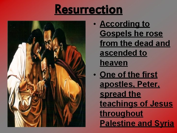 Resurrection • According to Gospels he rose from the dead and ascended to heaven