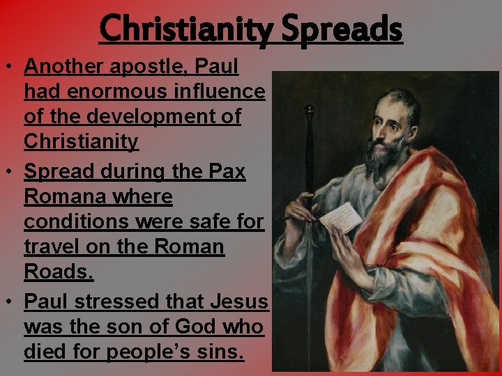 Christianity Spreads • Another apostle, Paul had enormous influence of the development of Christianity