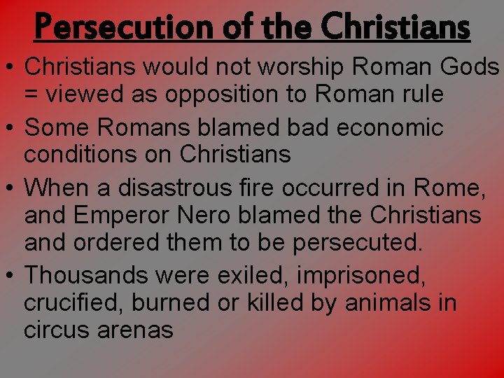 Persecution of the Christians • Christians would not worship Roman Gods = viewed as