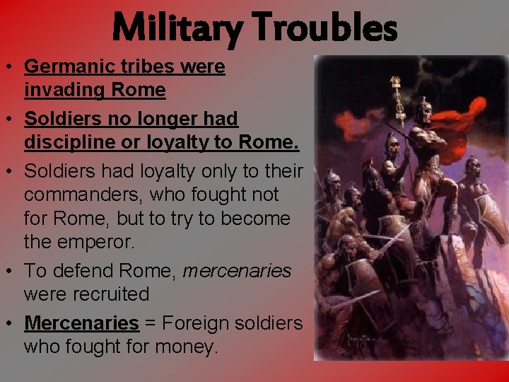 Military Troubles • Germanic tribes were invading Rome • Soldiers no longer had discipline