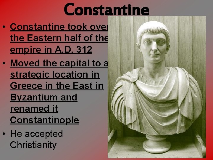 Constantine • Constantine took over the Eastern half of the empire in A. D.