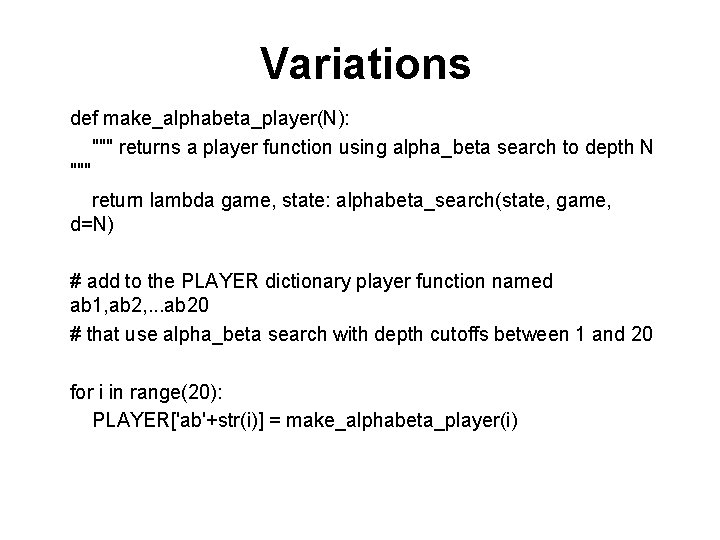 Variations def make_alphabeta_player(N): """ returns a player function using alpha_beta search to depth N