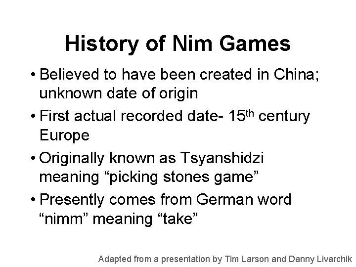 History of Nim Games • Believed to have been created in China; unknown date