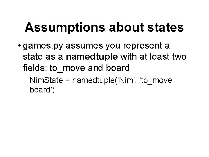 Assumptions about states • games. py assumes you represent a state as a namedtuple
