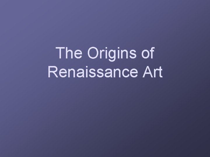 The Origins of Renaissance Art 