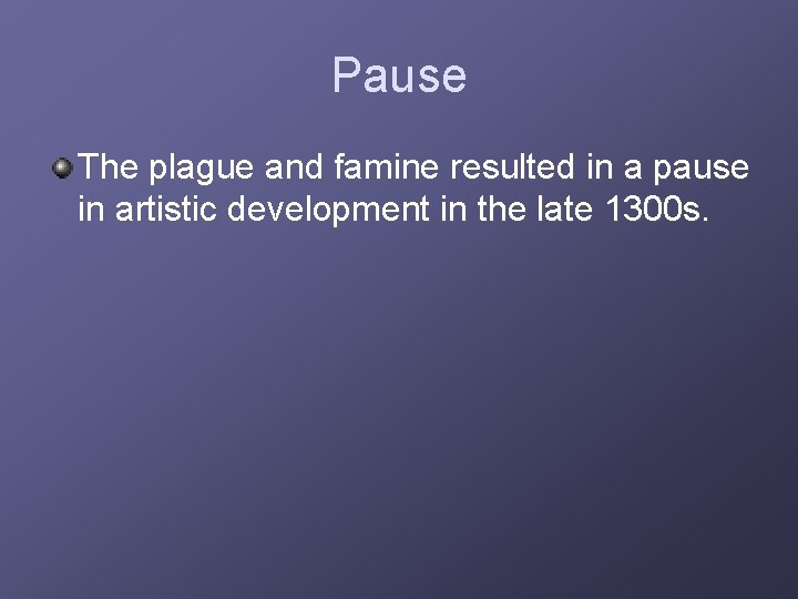 Pause The plague and famine resulted in a pause in artistic development in the