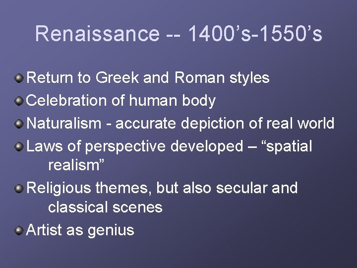 Renaissance -- 1400’s-1550’s Return to Greek and Roman styles Celebration of human body Naturalism