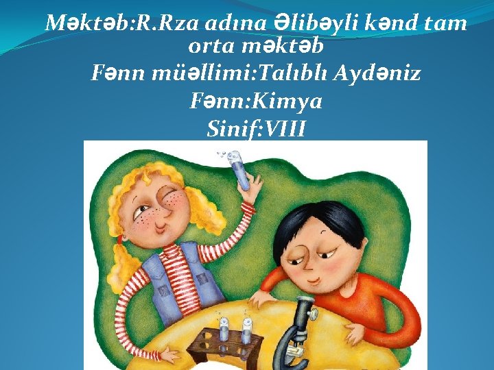 Məktəb: R. Rza adına Əlibəyli kənd tam orta məktəb Fənn müəllimi: Talıblı Aydəniz Fənn: