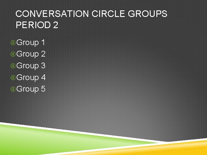 CONVERSATION CIRCLE GROUPS PERIOD 2 Group 1 Group 2 Group 3 Group 4 Group