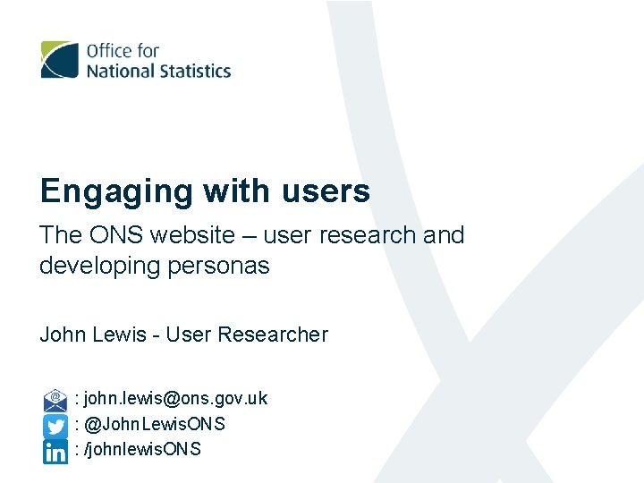 Engaging with users The ONS website – user research and developing personas John Lewis
