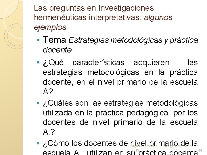Las preguntas en Investigaciones hermenéuticas interpretativas: algunos ejemplos. § Tema Estrategias metodológicas y práctica Las preguntas en Investigaciones hermenéuticas interpretativas: algunos ejemplos. § Tema Estrategias metodológicas y práctica