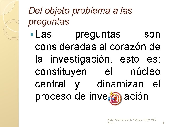 Del objeto problema a las preguntas § Las preguntas son consideradas el corazón de Del objeto problema a las preguntas § Las preguntas son consideradas el corazón de