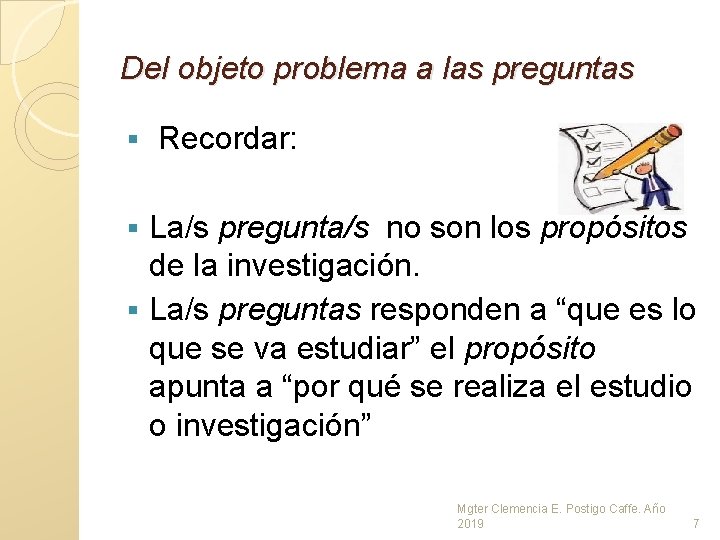 Del objeto problema a las preguntas § Recordar: La/s pregunta/s no son los propósitos Del objeto problema a las preguntas § Recordar: La/s pregunta/s no son los propósitos