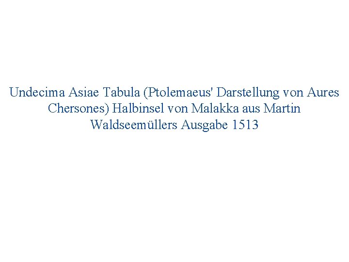 Undecima Asiae Tabula (Ptolemaeus' Darstellung von Aures Chersones) Halbinsel von Malakka aus Martin Waldseemüllers