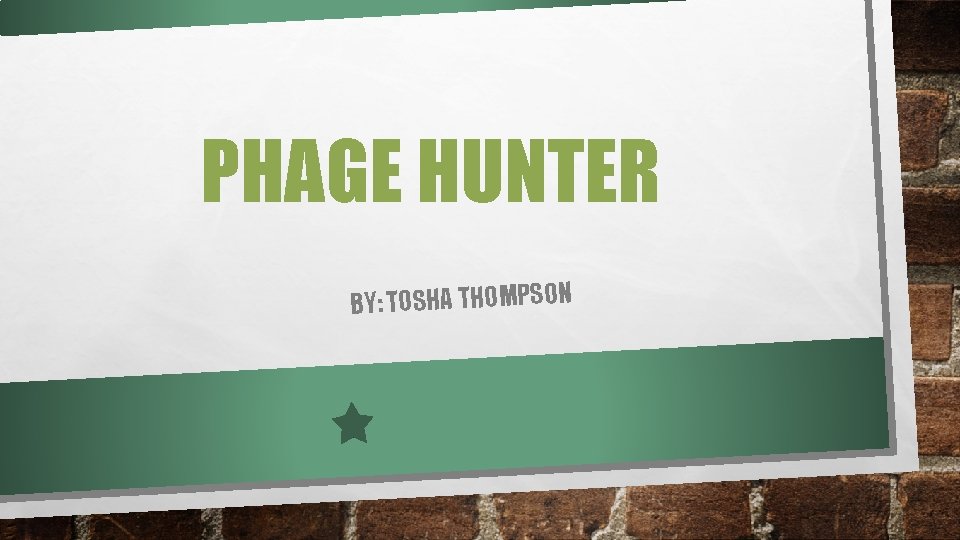 PHAGE HUNTER BY: TOSHA THOMPSON 