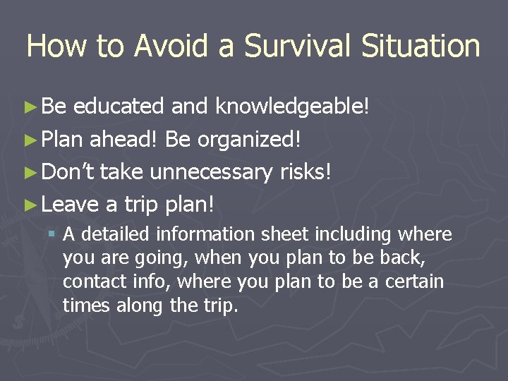 How to Avoid a Survival Situation ► Be educated and knowledgeable! ► Plan ahead!