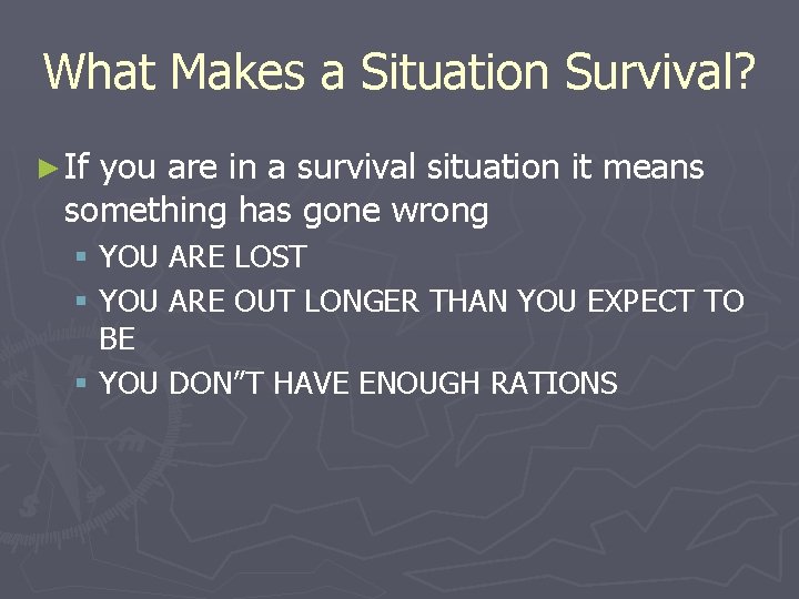 What Makes a Situation Survival? ► If you are in a survival situation it