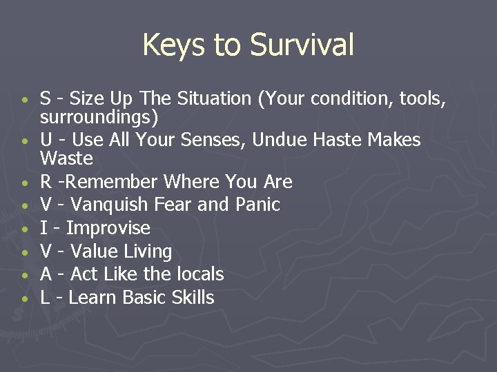 Keys to Survival • • S - Size Up The Situation (Your condition, tools,