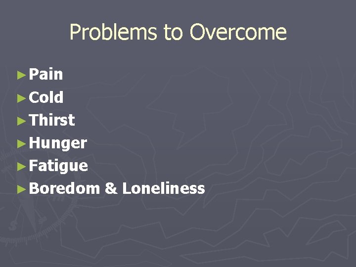 Problems to Overcome ► Pain ► Cold ► Thirst ► Hunger ► Fatigue ►