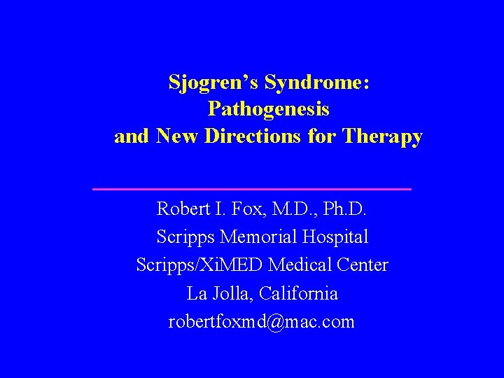 Sjogren’s Syndrome: Pathogenesis and New Directions for Therapy Robert I. Fox, M. D. ,