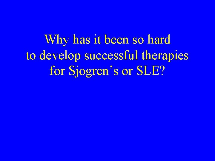 Why has it been so hard to develop successful therapies for Sjogren’s or SLE?