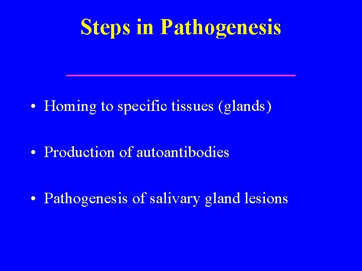 Steps in Pathogenesis • Homing to specific tissues (glands) • Production of autoantibodies •