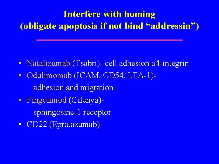 Interfere with homing (obligate apoptosis if not bind “addressin”) • Natalizumab (Tsabri)- cell adhesion