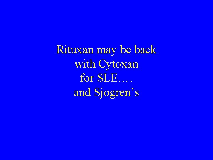 Rituxan may be back with Cytoxan for SLE…. and Sjogren’s 