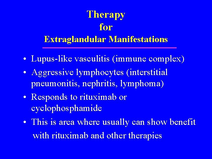 Therapy for Extraglandular Manifestations • Lupus-like vasculitis (immune complex) • Aggressive lymphocytes (interstitial pneumonitis,