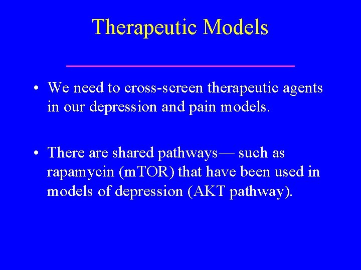 Therapeutic Models • We need to cross-screen therapeutic agents in our depression and pain