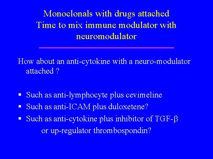 Monoclonals with drugs attached Time to mix immune modulator with neuromodulator How about an