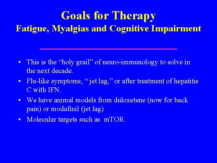 Goals for Therapy Fatigue, Myalgias and Cognitive Impairment • This is the “holy grail”