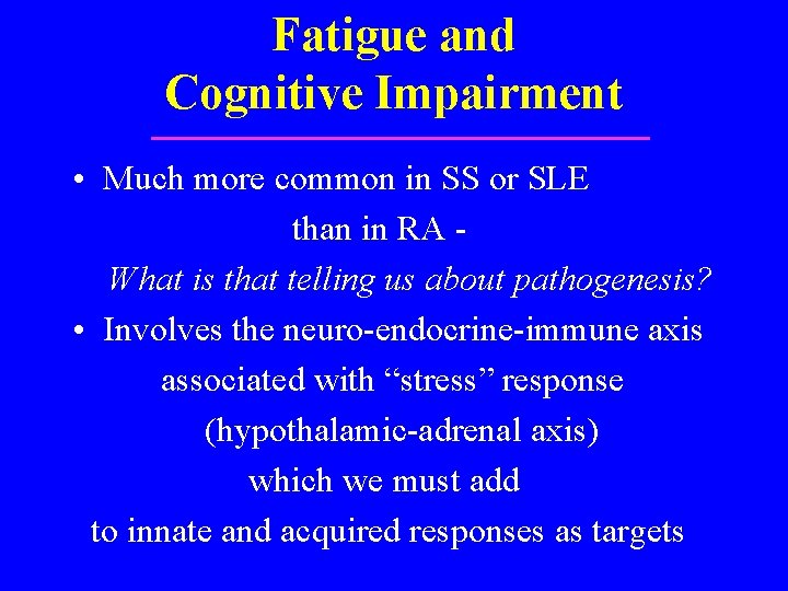 Fatigue and Cognitive Impairment • Much more common in SS or SLE than in