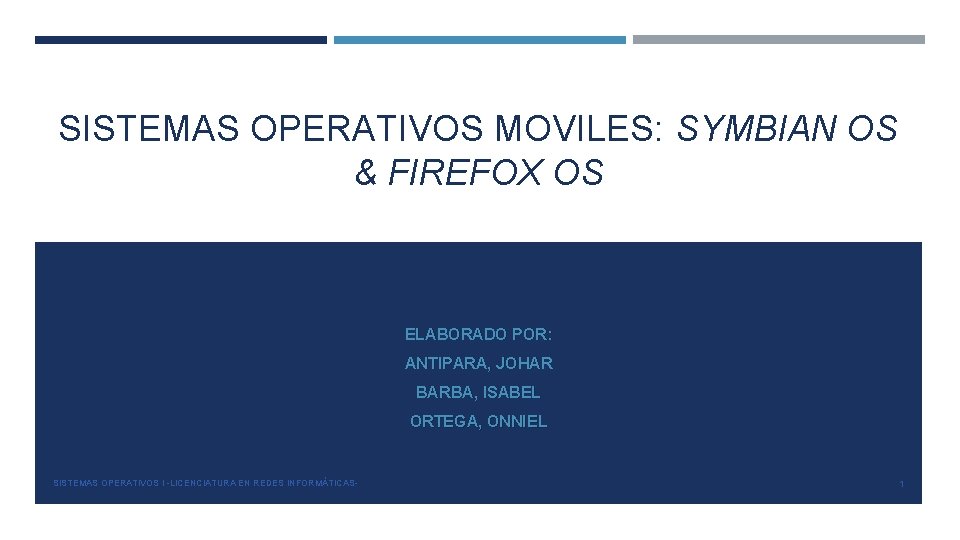 SISTEMAS OPERATIVOS MOVILES: SYMBIAN OS & FIREFOX OS ELABORADO POR: ANTIPARA, JOHAR BARBA, ISABEL