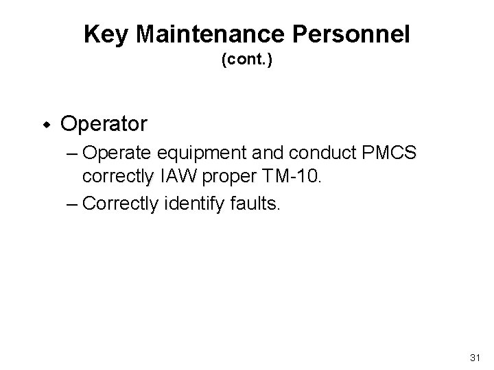 Key Maintenance Personnel (cont. ) w Operator – Operate equipment and conduct PMCS correctly