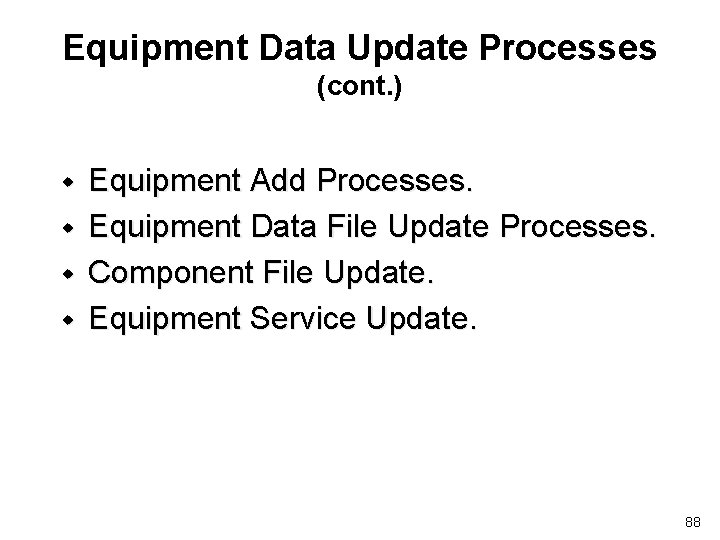 Equipment Data Update Processes (cont. ) w w Equipment Add Processes. Equipment Data File