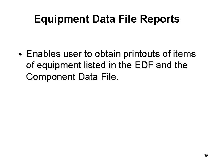 Equipment Data File Reports w Enables user to obtain printouts of items of equipment