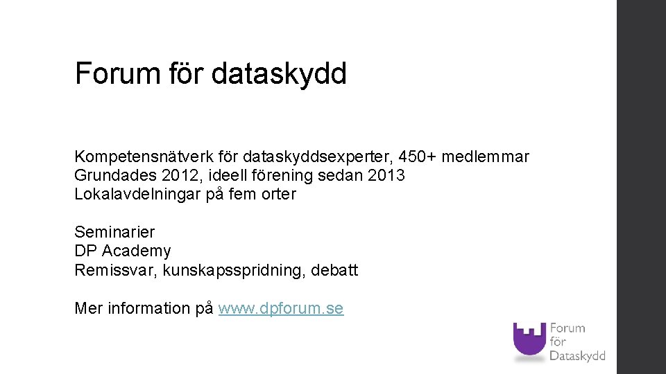 Forum för dataskydd Kompetensnätverk för dataskyddsexperter, 450+ medlemmar Grundades 2012, ideell förening sedan 2013