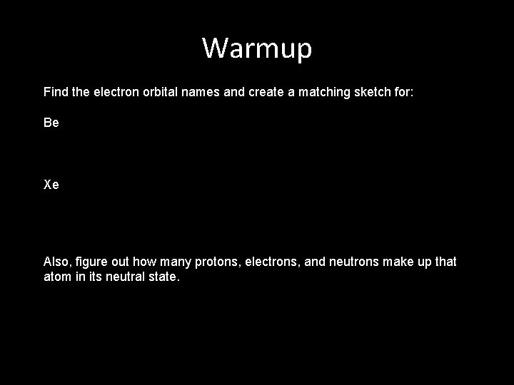Warmup Find the electron orbital names and create a matching sketch for: Be Xe