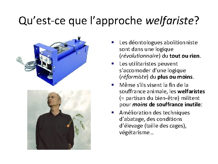 Qu’est-ce que l’approche welfariste? § Les déontologues abolitionniste sont dans une logique (révolutionnaire) du