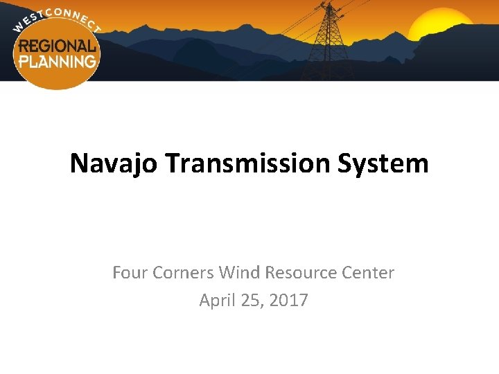 Navajo Transmission System Four Corners Wind Resource Center April 25, 2017 