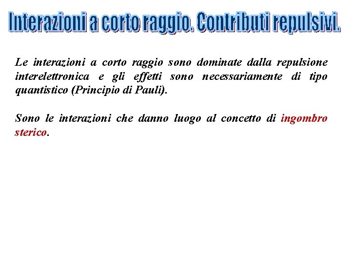 Le interazioni a corto raggio sono dominate dalla repulsione interelettronica e gli effetti sono