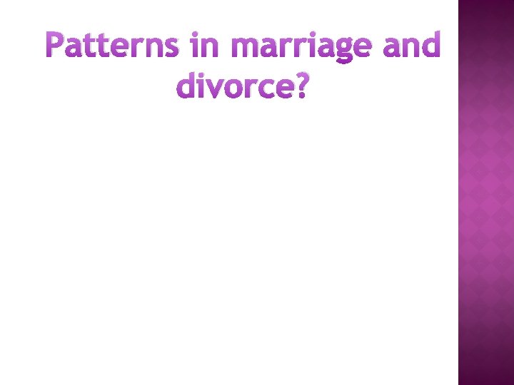 Patterns in marriage and divorce? 