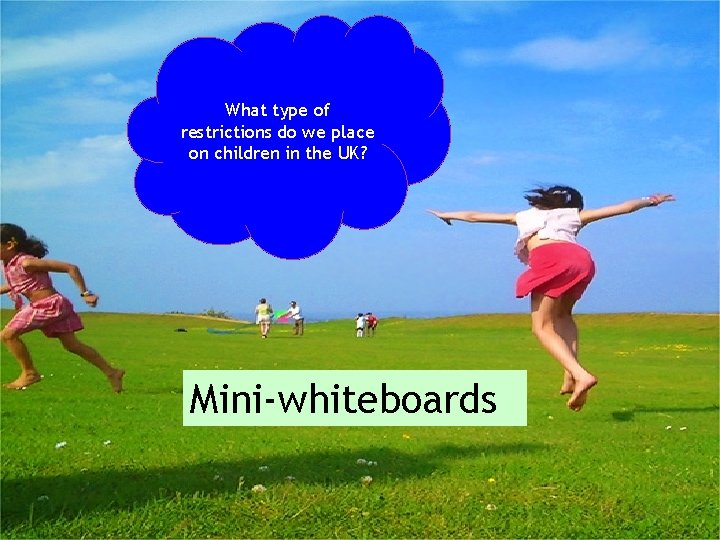 What type of restrictions do we place on children in the UK? Mini-whiteboards 