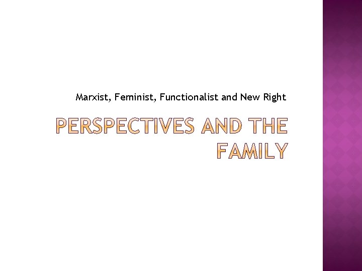 Marxist, Feminist, Functionalist and New Right 